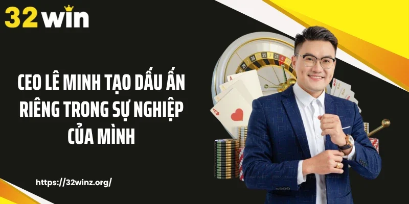 CEO Lê Minh tạo dấu ấn riêng trong sự nghiệp của mình