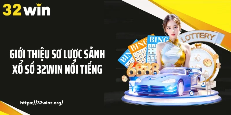 Giới thiệu sơ lược sảnh xổ số 32WIN nổi tiếng